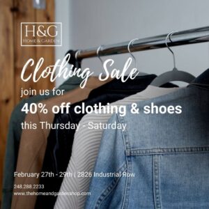 Clothes on a rack with the words Clothing sale Join us for 40% off clothing & shoes this Thursday through Saturday, February 27th - 29th 2020, at the Home & Garden shop on Industrial Row in Troy Michigan